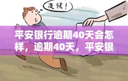 平安银行逾期40天会怎样，逾期40天，平安银行将采取何种措？