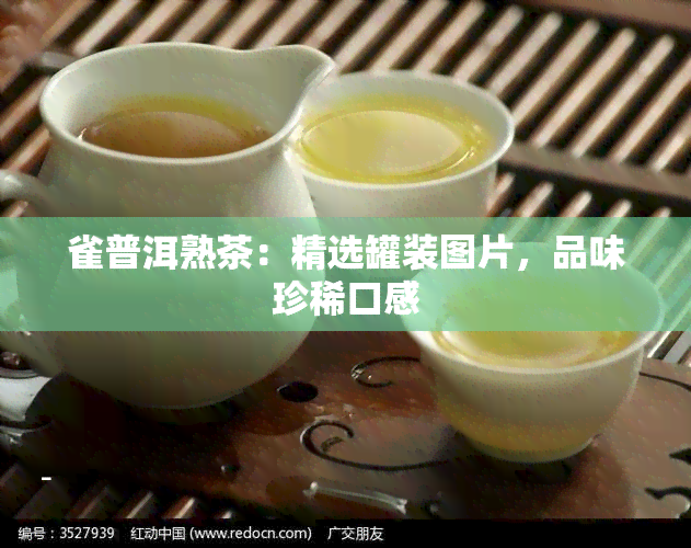 雀普洱熟茶：精选罐装图片，品味珍稀口感