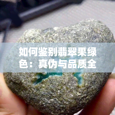 如何鉴别翡翠果绿色：真伪与品质全解析