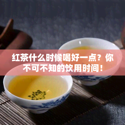 红茶什么时候喝好一点？你不可不知的饮用时间！