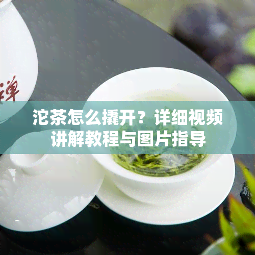 沱茶怎么撬开？详细视频讲解教程与图片指导