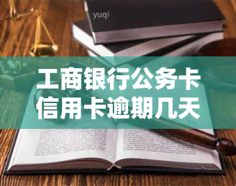 工商银行公务卡信用卡逾期几天上，工行公务卡信用卡逾期几天会影响个人记录？