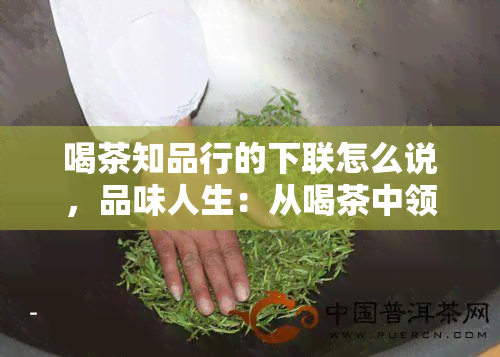 喝茶知品行的下联怎么说，品味人生：从喝茶中领略品行的重要性