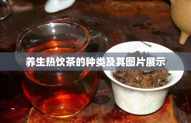 养生热饮茶的种类及其图片展示