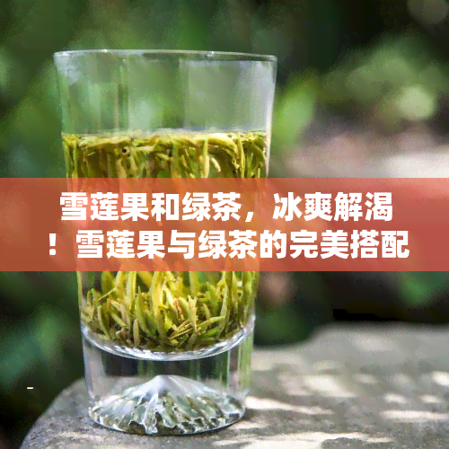 雪莲果和绿茶，冰爽解渴！雪莲果与绿茶的完美搭配