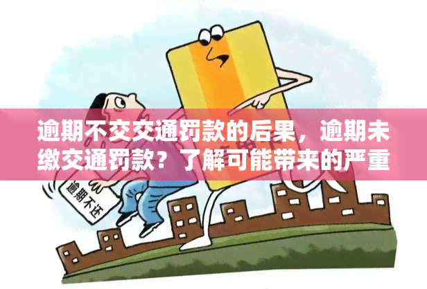 逾期不交交通罚款的后果，逾期未缴交通罚款？了解可能带来的严重后果！