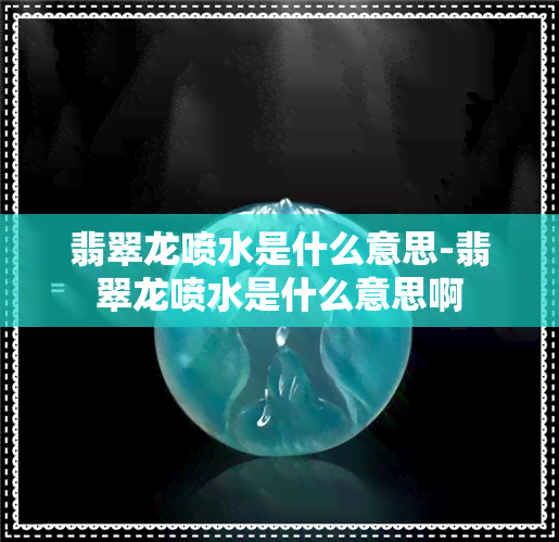 翡翠龙喷水是什么意思-翡翠龙喷水是什么意思啊