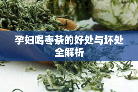 孕妇喝枣茶的好处与坏处全解析