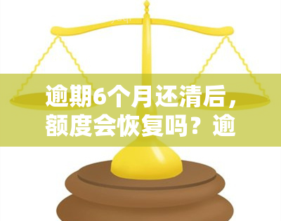 逾期6个月还清后，额度会恢复吗？逾期3个月呢？能否继续使用？