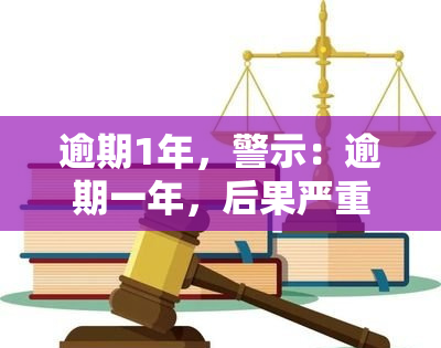 逾期1年，警示：逾期一年，后果严重！