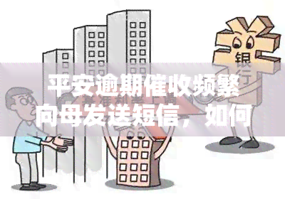 平安逾期频繁向母发送短信，如何处理？