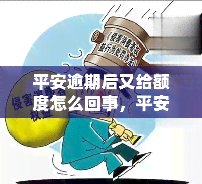 平安逾期后又给额度怎么回事，平安逾期后恢复额度，有何玄机？