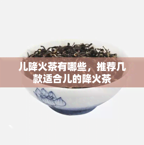 儿降火茶有哪些，推荐几款适合儿的降火茶