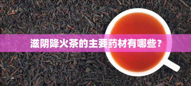 滋阴降火茶的主要材有哪些？