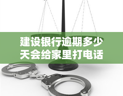 建设银行逾期多少天会给家里打电话，建设银行逾期多久会通知家人？电话政策解析