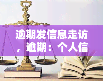 逾期发信息走访，逾期：个人信息遭泄露，走访调查引发关注