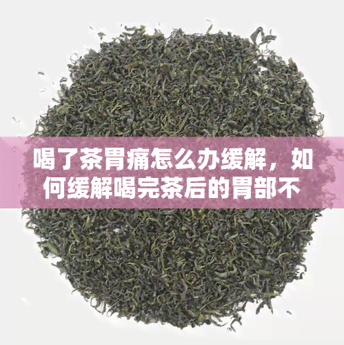 喝了茶胃痛怎么办缓解，如何缓解喝完茶后的胃部不适？