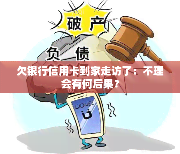 欠银行信用卡到家走访了：不理会有何后果？