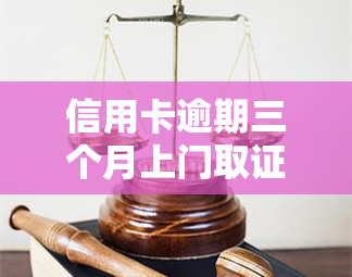 信用卡逾期三个月上门取证是真的吗，真相揭示：信用卡逾期三个月真的会上门取证吗？