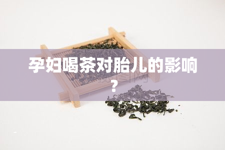 孕妇喝茶对胎儿的影响？