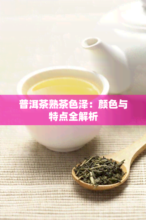 普洱茶熟茶色泽：颜色与特点全解析