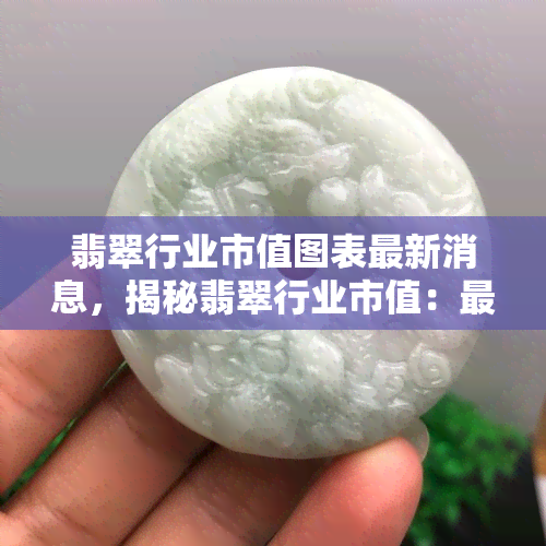 翡翠行业市值图表最新消息，揭秘翡翠行业市值：最新动态与趋势分析