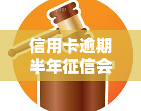 信用卡逾期半年会怎样？影响及后果解析