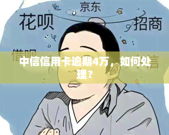 中信信用卡逾期4万，如何处理？