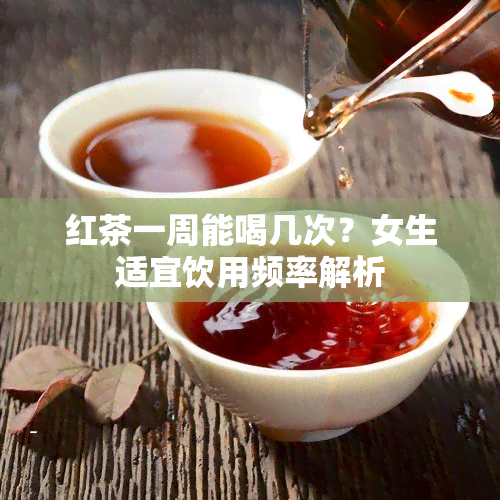 红茶一周能喝几次？女生适宜饮用频率解析