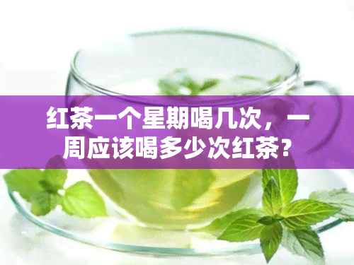 红茶一个星期喝几次，一周应该喝多少次红茶？