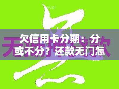 欠信用卡分期：分或不分？还款无门怎么破？