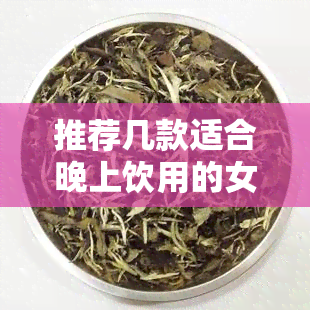 推荐几款适合晚上饮用的女性茶包