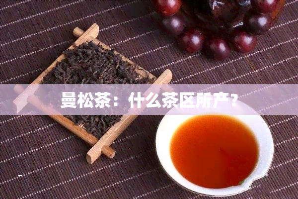 曼松茶：什么茶区所产？