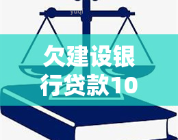 欠建设银行贷款10万逾期1年多没还，逾期一年多仍未偿还建设银行10万元贷款