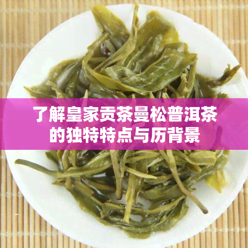 了解皇家贡茶曼松普洱茶的独特特点与历背景