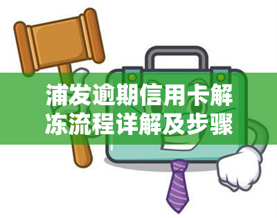 浦发逾期信用卡解冻流程详解及步骤图