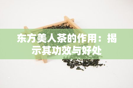 东方美人茶的作用：揭示其功效与好处