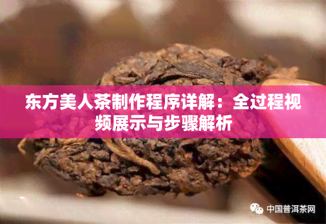 东方美人茶制作程序详解：全过程视频展示与步骤解析