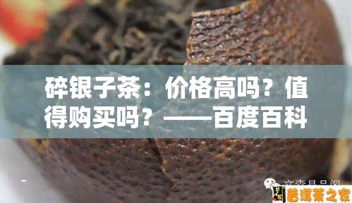 碎银子茶：价格高吗？值得购买吗？——百度百科