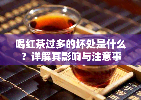 喝红茶过多的坏处是什么？详解其影响与注意事