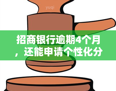 招商银行逾期4个月，还能申请个性化分期吗？