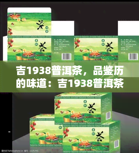 吉1938普洱茶，品鉴历的味道：吉1938普洱茶的独特魅力