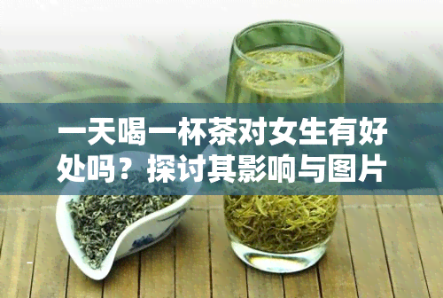 一天喝一杯茶对女生有好处吗？探讨其影响与图片分析