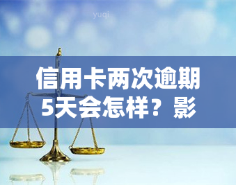 信用卡两次逾期5天会怎样？影响及处理方法解析