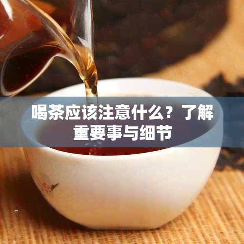 喝茶应该注意什么？了解重要事与细节