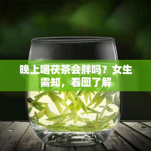 晚上喝茯茶会胖吗？女生需知，看图了解