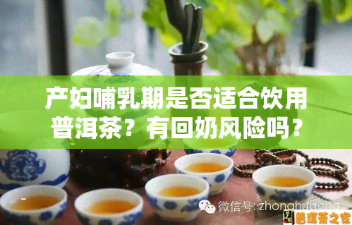 产妇哺乳期是否适合饮用普洱茶？有回奶风险吗？