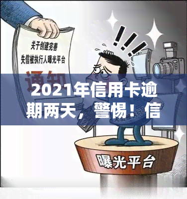 2021年信用卡逾期两天，警惕！信用卡逾期两天可能带来的后果