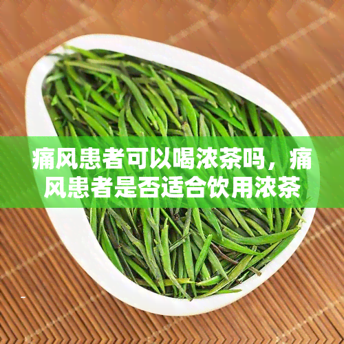 痛风患者可以喝浓茶吗，痛风患者是否适合饮用浓茶？