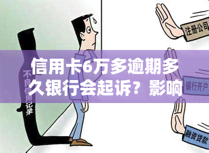 信用卡6万多逾期多久银行会起诉？影响因素与时间解析